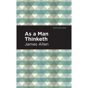 As a Man Thinketh -- James Allen